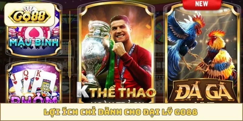 Lợi ích chỉ dành cho đại lý GO88