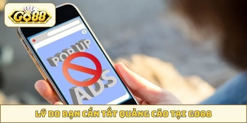 Lý do bạn cần tắt quảng cáo tại GO88