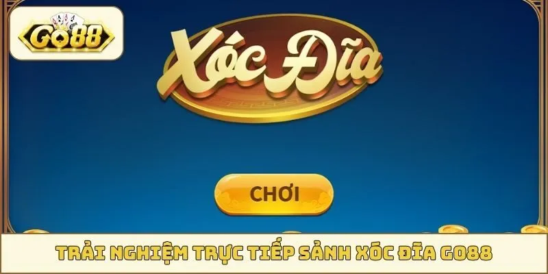 Trải nghiệm trực tiếp sảnh Xóc Đĩa GO88